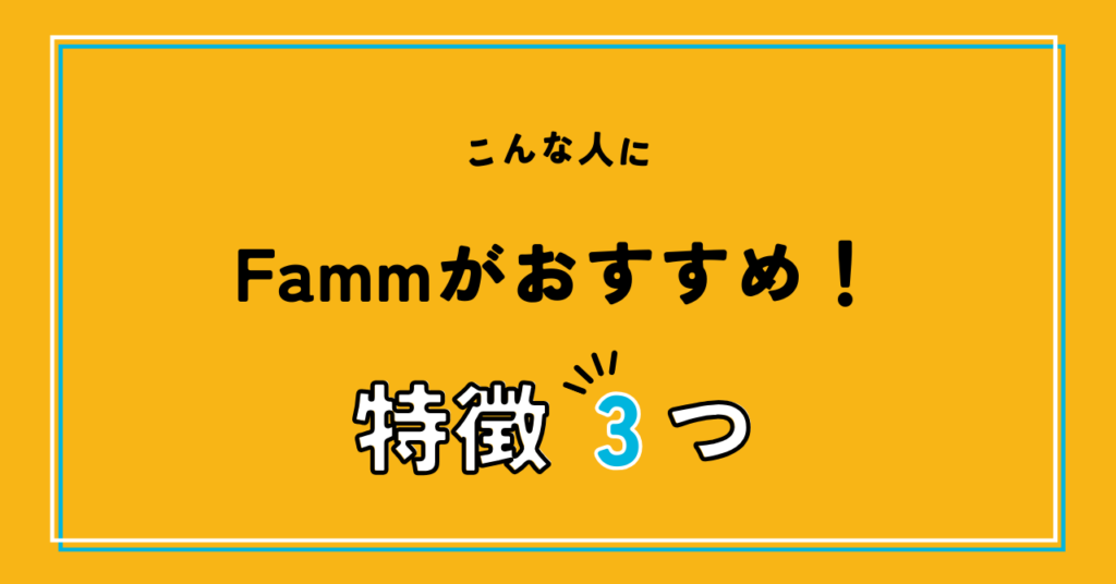 こんな人にFammがおすすめ！特徴3つ