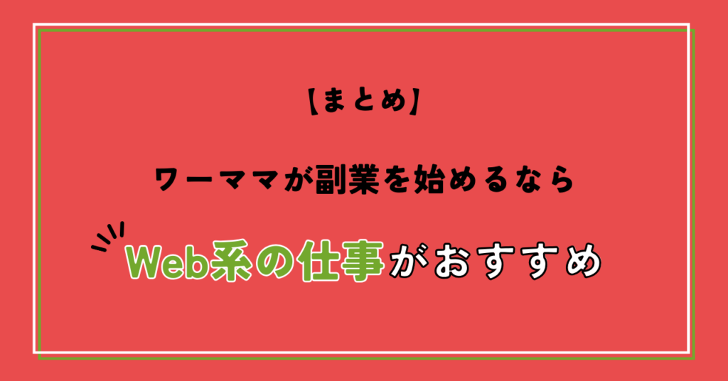 【まとめ】ワーママが副業を始めるならWeb系の仕事がおすすめ